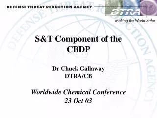 S&amp;T Component of the CBDP Dr Chuck Gallaway DTRA/CB Worldwide Chemical Conference 23 Oct 03