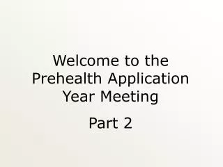 Welcome to the Prehealth Application Year Meeting Part 2