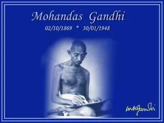 Mohandas Gandhi 02/10/1869 * 30/01/1948