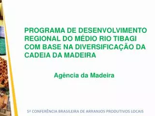PROGRAMA DE DESENVOLVIMENTO REGIONAL DO MÉDIO RIO TIBAGI COM BASE NA DIVERSIFICAÇÃO DA CADEIA DA MADEIRA Agência da Made