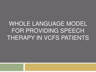 WHOLE LANGUAGE MODEL FOR PROVIDING SPEECH THERAPY IN VCFS PATIENTS
