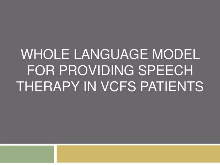 whole language model for providing speech therapy in vcfs patients
