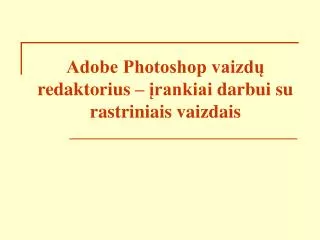 Adobe Photoshop vaizdų redaktorius – įrankiai darbui su rastriniais vaizdais