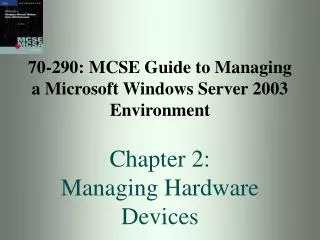 70-290: MCSE Guide to Managing a Microsoft Windows Server 2003 Environment Chapter 2: Managing Hardware Devices