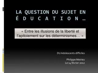 du adolescents difficiles philippe meirieu le 14 f vrier 2012