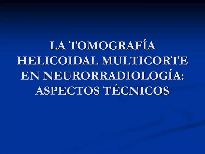 la tomograf a helicoidal multicorte en neurorradiolog a aspectos t cnicos