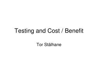 Testing and Cost / Benefit