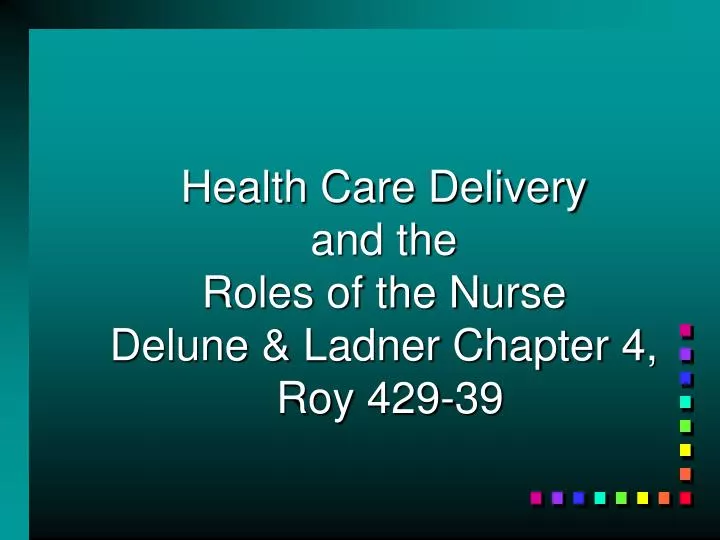 health care delivery and the roles of the nurse delune ladner chapter 4 roy 429 39