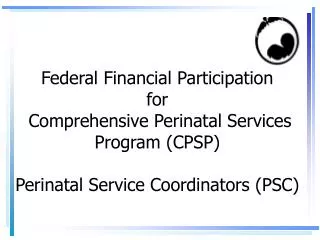 Federal Financial Participation for Comprehensive Perinatal Services Program (CPSP) Perinatal Service Coordinators (PS