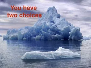 You have two choices