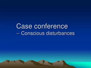 Case conference -- Conscious disturbances