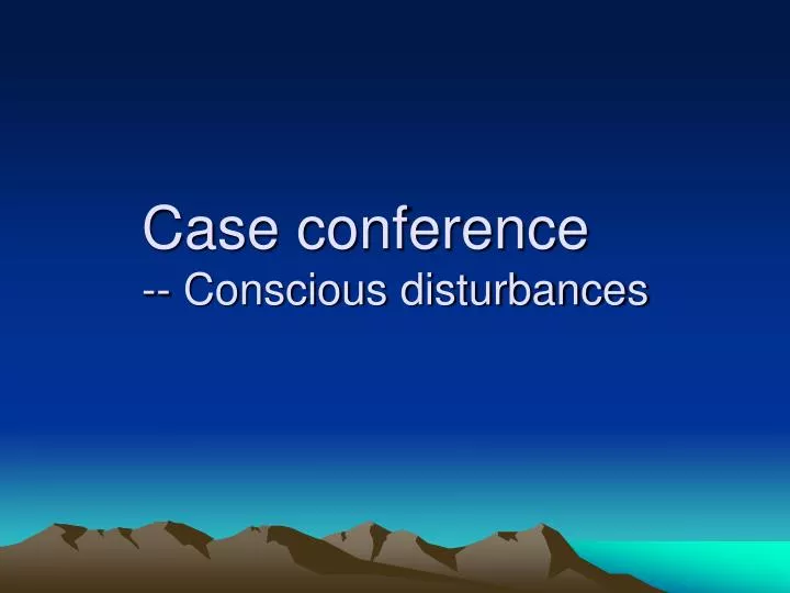 case conference conscious disturbances