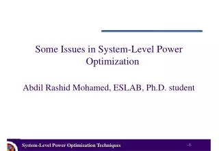 Some Issues in System-Level Power Optimization Abdil Rashid Mohamed, ESLAB, Ph.D. student