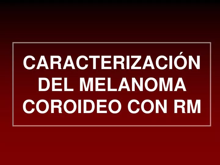 caracterizaci n del melanoma coroideo con rm