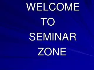 WELCOME TO SEMINAR ZONE