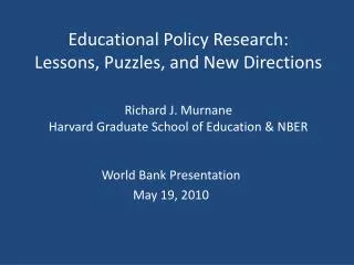 Educational Policy Research: Lessons, Puzzles, and New Directions Richard J. Murnane Harvard Graduate School of Educatio