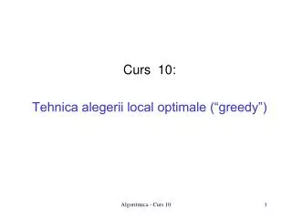 Curs 10: Tehnica alegerii local optimale (“greedy”)