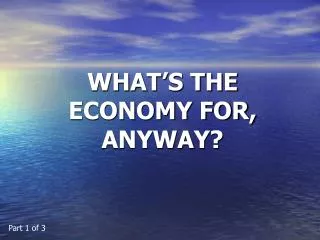 WHAT’S THE ECONOMY FOR, ANYWAY?
