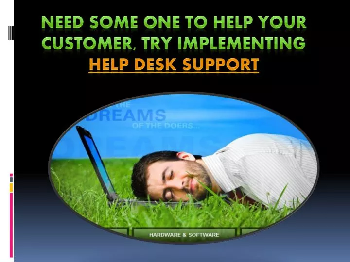 need some one to help your customer try implementing help desk support