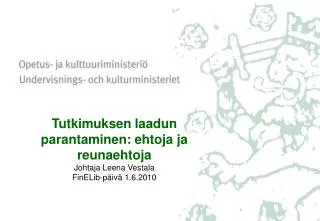 Tutkimuksen laadun parantaminen: ehtoja ja reunaehtoja Johtaja Leena Vestala FinELib-päivä 1.6.2010