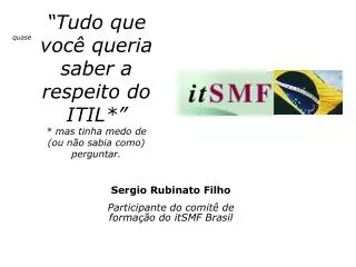 Sergio Rubinato Filho Participante do comitê de formação do itSMF Brasil