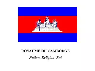 ROYAUME DU CAMBODGE Nation Religion Roi
