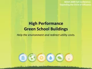 High Performance Green School Buildings Help the environment and redirect utility costs.