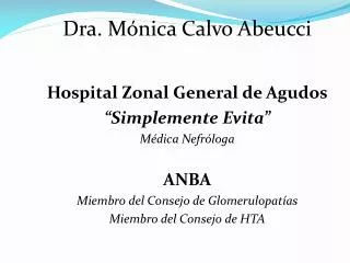 Dra. Mónica Calvo Abeucci Hospital Zonal General de Agudos “Simplemente Evita” Médica Nefróloga ANBA Miembro del Consejo