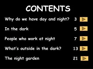 Why do we have day and night? In the dark People who work at night What’s outside in the dark? The night garden