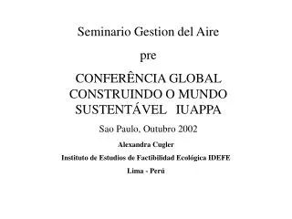 Seminario Gestion del Aire pre CONFERÊNCIA GLOBAL CONSTRUINDO O MUNDO SUSTENTÁVEL IUAPPA Sao Paulo, Outubro 2002