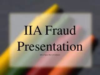 IIA Fraud Presentation (Press Space Bar to Continue)
