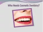 who needs cosmetic dentistry? - slide 1