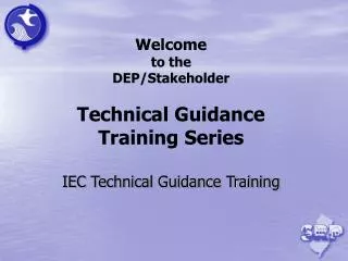 Welcome to the DEP/Stakeholder Technical Guidance Training Series IEC Technical Guidance Training