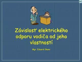 Závislosť elektrického odporu vodiča od jeho vlastností Mgr. Eduard Skonc