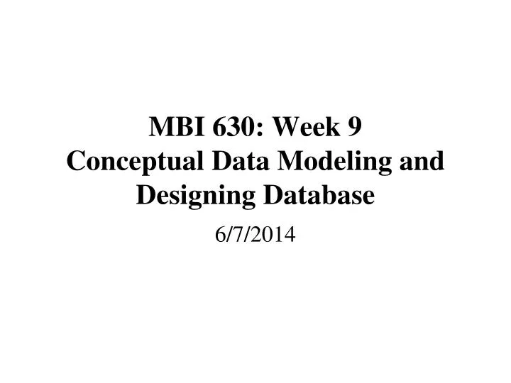 mbi 630 week 9 conceptual data modeling and designing database