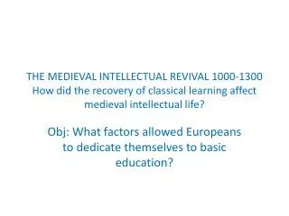 THE MEDIEVAL INTELLECTUAL REVIVAL 1000-1300 How did the recovery of classical learning affect medieval intellectual life