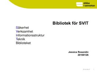 Bibliotek för SVIT S äkerhet V erksamhet I nformationsstruktur T eknik Biblioteket Jessica Rosenälv 20100126