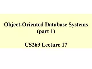 Object-Oriented Database Systems (part 1) CS263 Lecture 17