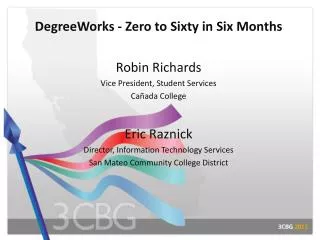 DegreeWorks - Zero to Sixty in Six Months Robin Richards Vice President, Student Services Cañada College Eric Raznick