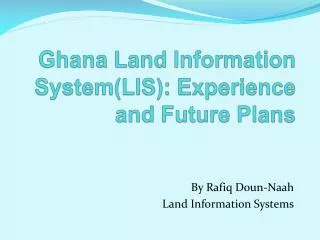 Ghana Land Information System(LIS): Experience and Future Plans