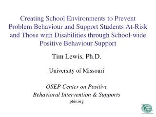 Tim Lewis, Ph.D. University of Missouri OSEP Center on Positive Behavioral Intervention &amp; Supports pbis.org