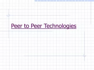 Peer to Peer Technologies