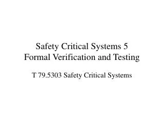 Safety Critical Systems 5 Formal Verification and Testing