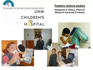 Pediatric asthma studies Hengameh H. Raissy, Pharm.D . Research Associate Professor