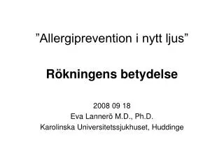 ”Allergiprevention i nytt ljus” Rökningens betydelse 2008 09 18 Eva Lannerö M.D., Ph.D. Karolinska Universitetssjukhuset