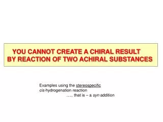 YOU CANNOT CREATE A CHIRAL RESULT BY REACTION OF TWO ACHIRAL SUBSTANCES