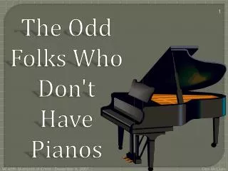 The Odd Folks Who Don't Have Pianos