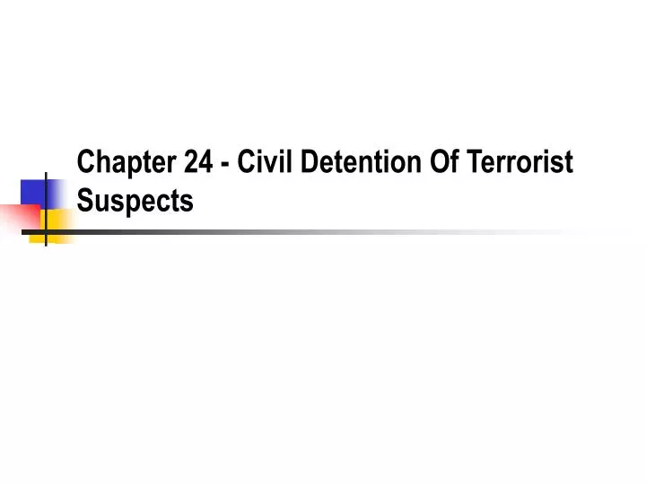 chapter 24 civil detention of terrorist suspects