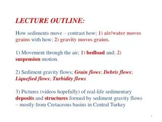 LECTURE OUTLINE: How sediments move – contrast how; 1) air/water moves grains with how; 2) gravity moves grains.