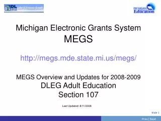 Michigan Electronic Grants System MEGS http://megs.mde.state.mi.us/megs/ MEGS Overview and Updates for 2008-2009 DLEG Ad